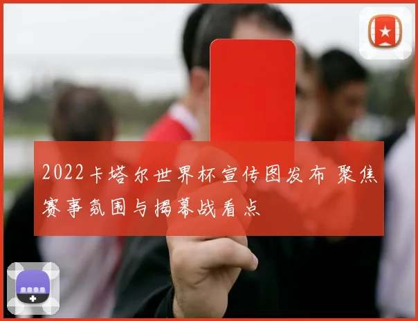2022卡塔尔世界杯宣传图发布 聚焦赛事氛围与揭幕战看点