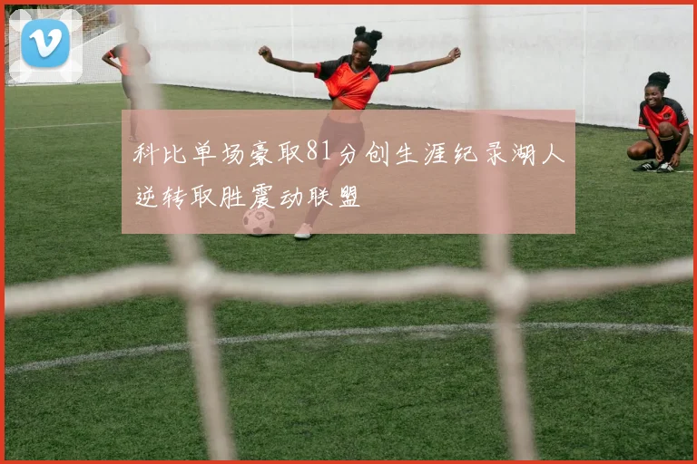 科比单场豪取81分创生涯纪录湖人逆转取胜震动联盟